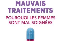 Mauvais traitements : pourquoi les femmes sont mal soignées.jpg