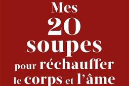 Mes 20 soupes pour réchauffer le corps et l'âme.jpg