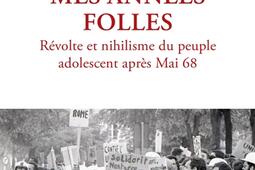 Mes annees folles  revolte et nihilisme du peuple adolescent apres mai 68_R Laffont_Stock_9782221267349.jpg