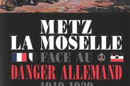 Metz la Moselle face au danger allemand : 1919-1939.jpg