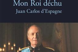 Mon roi déchu : Juan Carlos d'Espagne.jpg