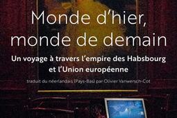 Monde d'hier, monde de demain : un voyage à travers l'empire des Habsbourg et l'Union européenne.jpg