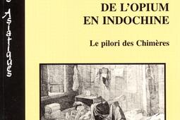 Monopole et prohibition de lopium en Indochine  le pilori des chimeres_LHarmattan_.jpg