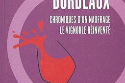 Mort et renaissance du vin de Bordeaux : chroniques d'un naufrage, le vignoble réinventé.jpg