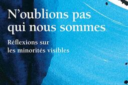 N'oublions pas qui nous sommes : réflexions sur les minorités visibles.jpg