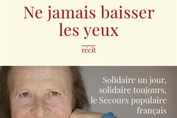 Ne jamais baisser les yeux : solidaire un jour, solidaire toujours, le Secours populaire français : récit.jpg