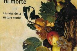 Ni nature, ni morte : les vies de la nature morte.jpg