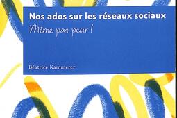 Nos ados sur les réseaux sociaux : même pas peur !.jpg