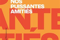 Nos puissantes amities  des liens politiques de_La Decouverte_9782348079702.jpg