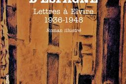 Notre guerre d'Espagne : lettres à Elvire, 1936-1948 : roman illustré.jpg