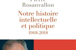 Notre histoire intellectuelle et politique : 1968-2018.jpg