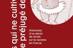 Nous qui ne cultivons pas le préjugé de race : histoire(s) d'un siècle de doute sur le racisme en France.jpg