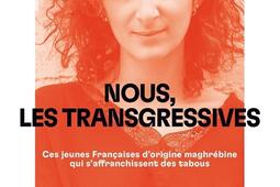 Nous, les transgressives : ces jeunes Françaises d'origine maghrébine qui s'affranchissent des tabous.jpg