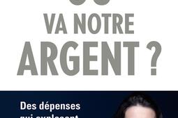 Où va notre argent ? : des dépenses qui explosent, des services publics qui se dégradent : le scandale français.jpg