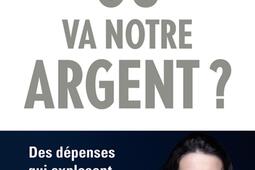 Où va notre argent ? : des dépenses qui explosent, des services publics qui se dégradent : le scandale français.jpg