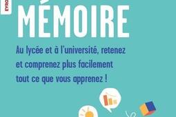 Objectif mémoire : au lycée et à l'université, retenez et comprenez plus facilement tout ce que vous apprenez !.jpg