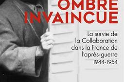 Ombre invaincue : la survie de la collaboration dans la France de l'après-guerre : 1944-1954.jpg