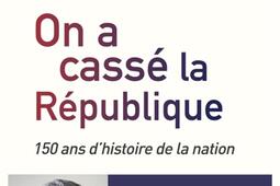 On a casse la Republique  150 ans dhistoire de la nation_Tallandier_9791021045767.jpg