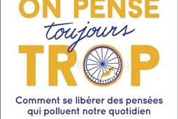 On est foutu, on pense toujours trop : comment se libérer des pensées qui polluent notre quotidien.jpg