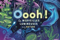 Oooh   les merveilles lumineuses de la nature_De La Martiniere Jeunesse_9791040115120.jpg