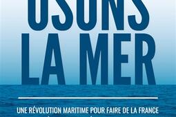 Osons la mer  une revolution maritime pour faire de la France la premiere puissance economique mondiale_Cherche Midi.jpg