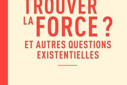 Ou trouver la force   et autres questions exist_Allary editions_9782370735737.jpg