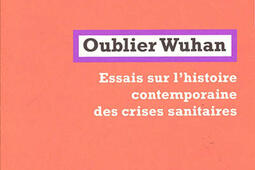 Oublier Wuhan : essais sur l'histoire contemporaine des crises sanitaires.jpg