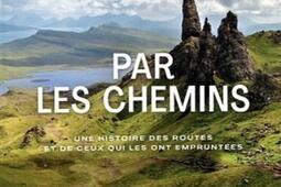 Par les chemins : une histoire des routes et de ceux qui les ont empruntées.jpg