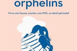 Parents orphelins : vivre une fausse couche, une IMG, un deuil périnatal.jpg