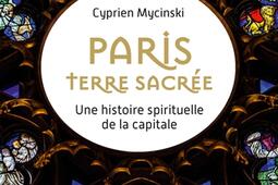 Paris, terre sacrée : une histoire spirituelle de la capitale.jpg