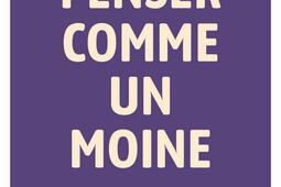 Penser comme un moine  pour une vie moins stressante et plus riche de sens_Jai lu_9782290397718.jpg