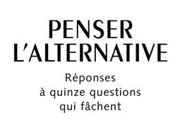 Penser lalternative  reponses a quinze questio_Fayard_9782213729466.jpg