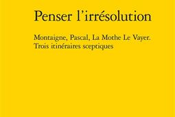 Penser lirresolution  Montaigne Pascal La Mot_Classiques Garnier_9782406165408.jpg