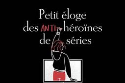 Petit éloge des anti-héroïnes de séries.jpg