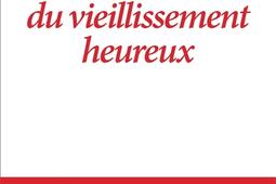 Petit traité du vieillissement heureux : oui, la vie commence à 70 ans !.jpg