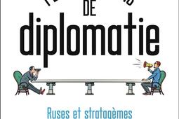 Petites leçons de diplomatie : ruses et stratagèmes des grands de ce monde à l'usage de tous.jpg