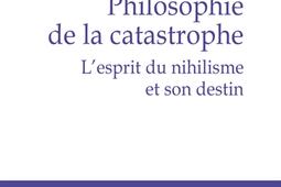 Philosophie de la catastrophe  lesprit du nihili_PUF_9782130889588.jpg