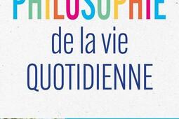 Philosophie de la vie quotidienne : une aventure intérieure en 70 questions.jpg
