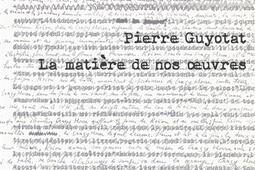 Pierre Guyotat : la matière de nos oeuvres.jpg