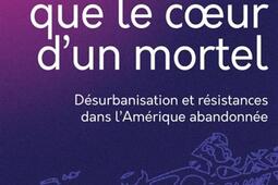 Plus vite que le coeur d'un mortel : désurbanisation et résistances dans l'Amérique abandonnée.jpg