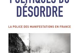 Politiques du désordre : la police des manifestations en France.jpg