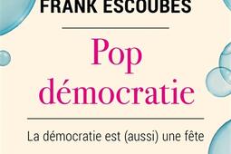 Pop démocratie : la démocratie est (aussi) une fête.jpg