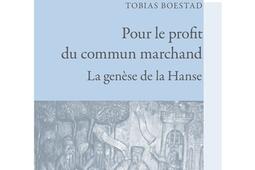 Pour le profit du commun marchand : la genèse de la Hanse (XIIe siècle-milieu du XIVe siècle).jpg