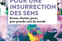 Pour une insurrection des sens : danser, chanter, jouer, pour prendre soin du monde.jpg