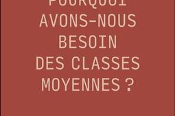 Pourquoi avonsnous besoin des classes moyennes  _Armand Colin_9782200641276.jpg