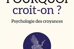 Pourquoi croit-on ? : psychologie des croyances.jpg