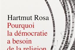 Pourquoi la démocratie a besoin de la religion : à propos d'une relation de résonance singulière.jpg