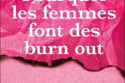 Pourquoi les femmes font des burn out : le guide féministe pour en finir scientifiquement avec le cycle infernal du stress.jpg