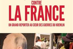 Poutine contre la France  un grand reporter au coeur des guerres du Kremlin_Cherche Midi_9782749177236.jpg
