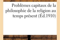 Problemes capitaux de la philosophie de la religi_Hachette BNF_.jpg